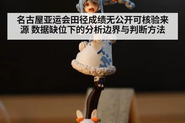 名古屋亚运会田径成绩无公开可核验来源 数据缺位下的分析边界与判断方法